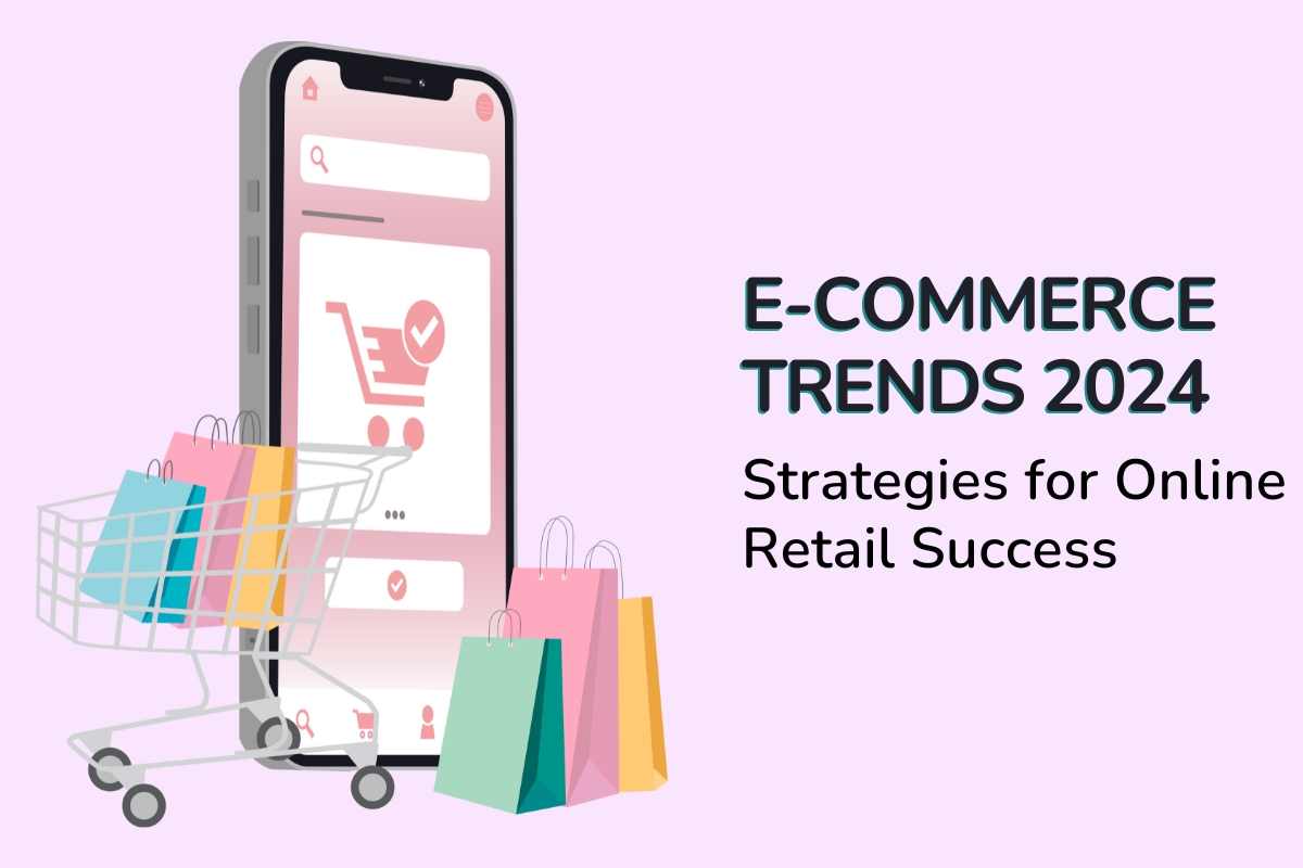 E-commerce Trends 2024: Strategies for Online Retail Success
