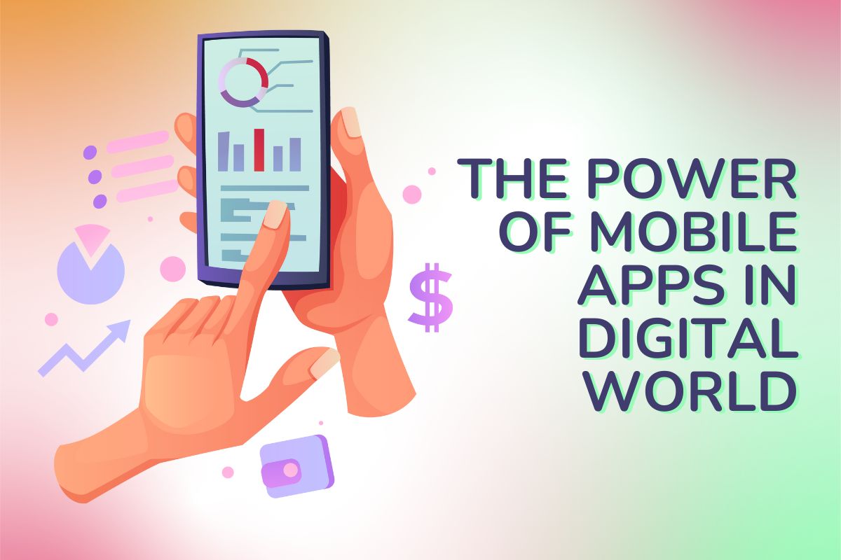 The Power of Mobile Apps in Digital World