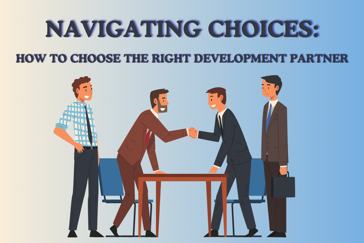 Navigating Choices: A Guide on How to Choose the Right Development Partner