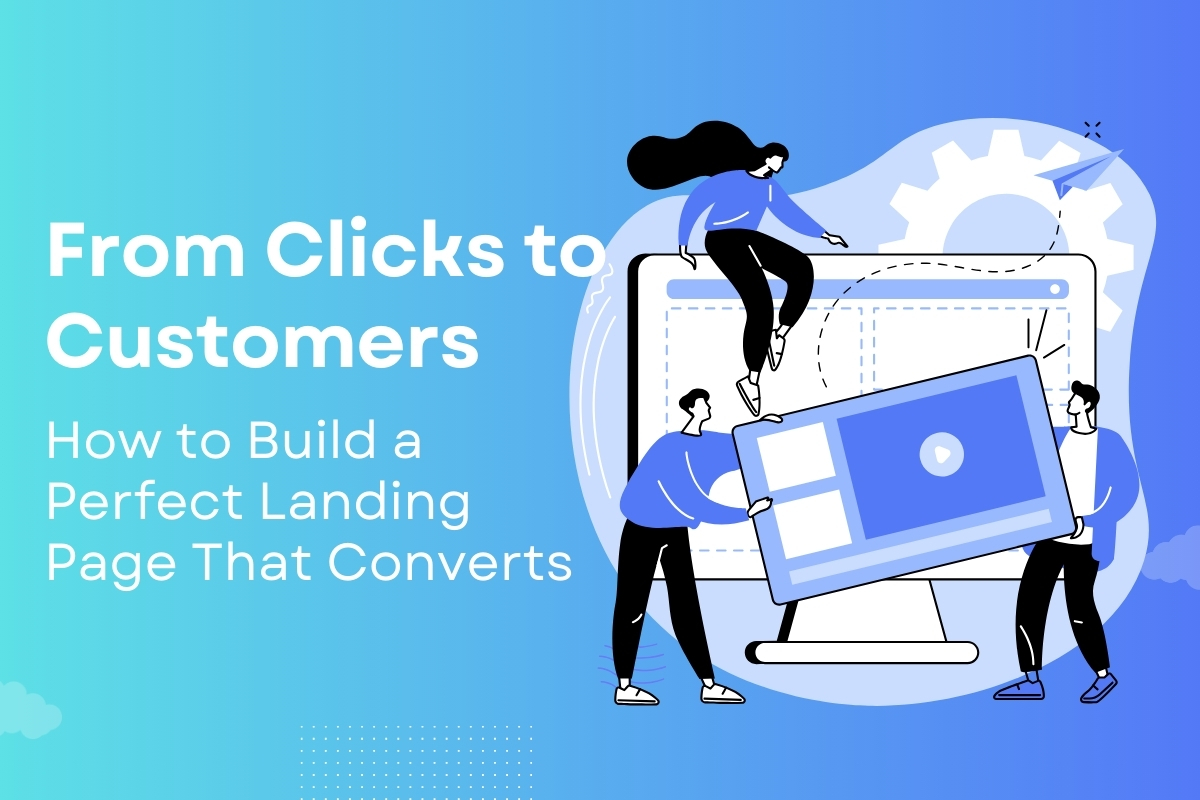 From Clicks to Customers: How to Build a Perfect Landing Page That Converts